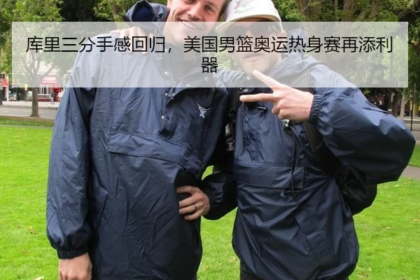 库里三分手感回归，美国男篮奥运热身赛再添利器