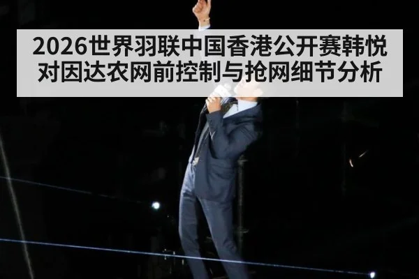 2026世界羽联中国香港公开赛韩悦对因达农网前控制与抢网细节分析